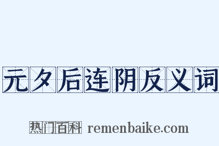 元夕后连阴反义词是什么意思的图片